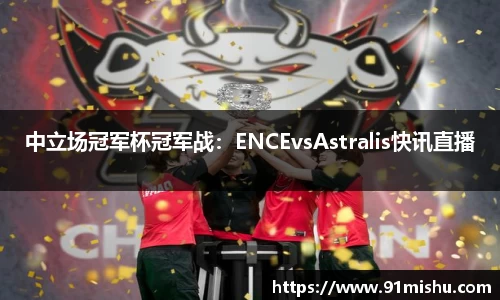 中立场冠军杯冠军战：ENCEvsAstralis快讯直播